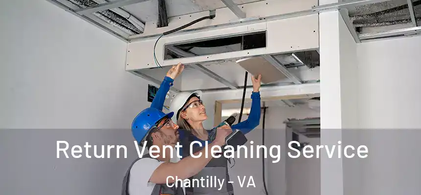 Return Vent Cleaning Service Chantilly - VA